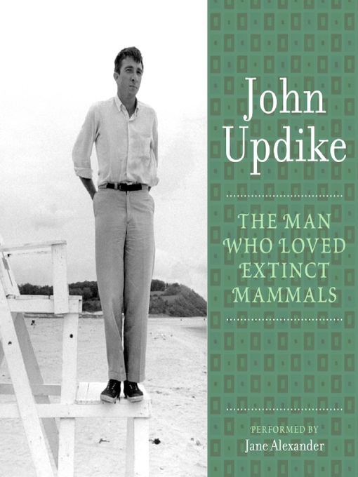 Title details for The Man Who Loved Extinct Mammals by John Updike - Available